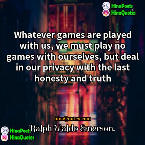 Ralph Waldo Emerson Quotes | Whatever games are played with us, we